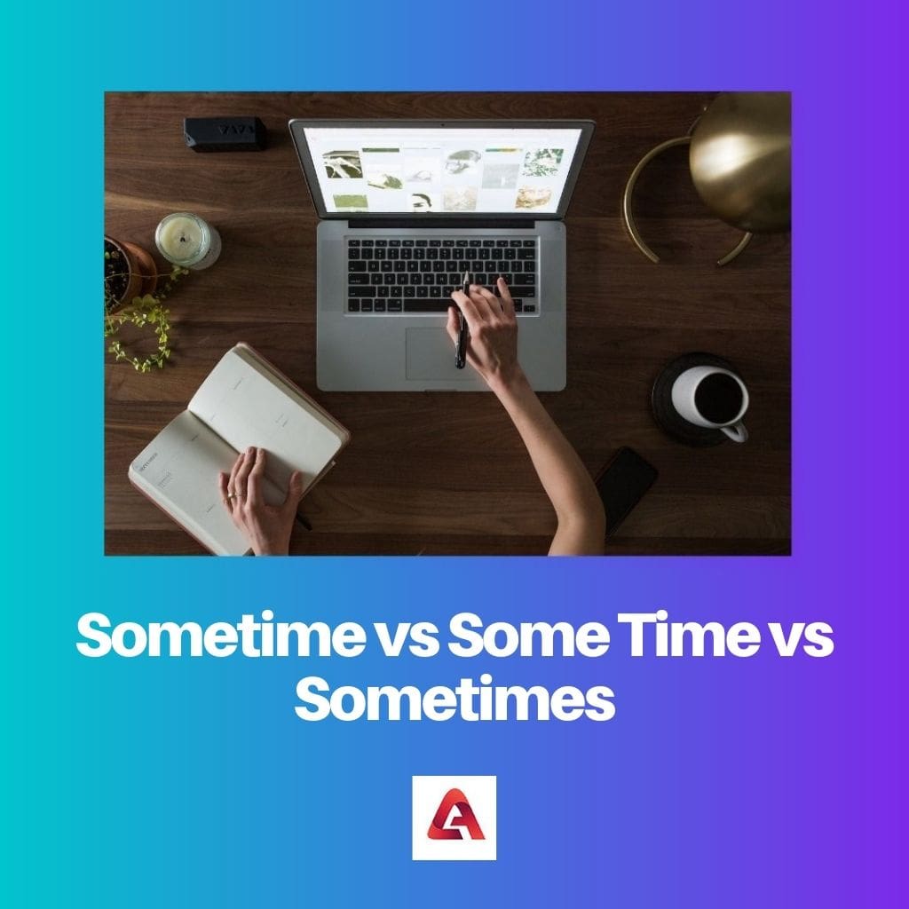 Sometime vs Some Time vs Sometimes