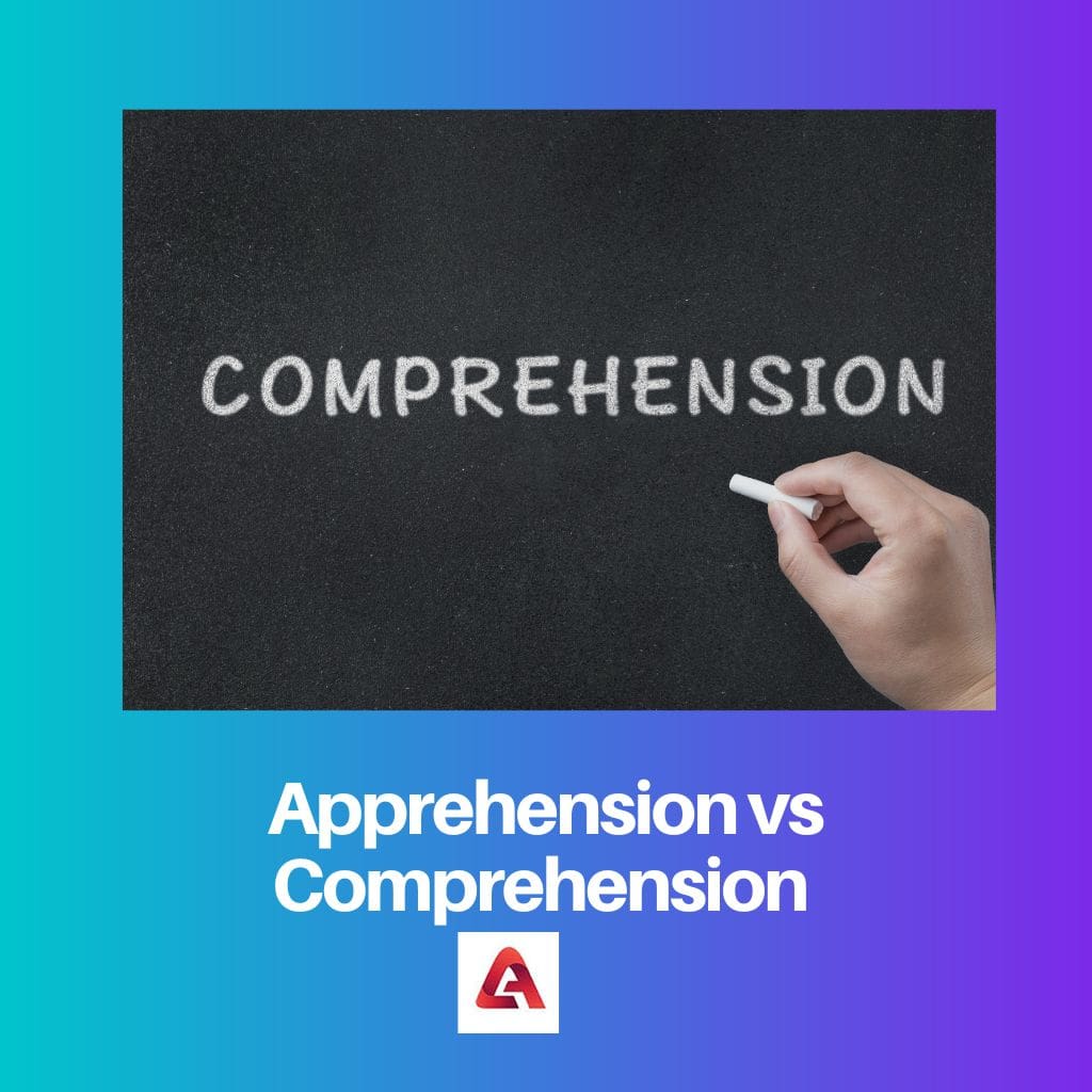 Apprehension vs Comprehension