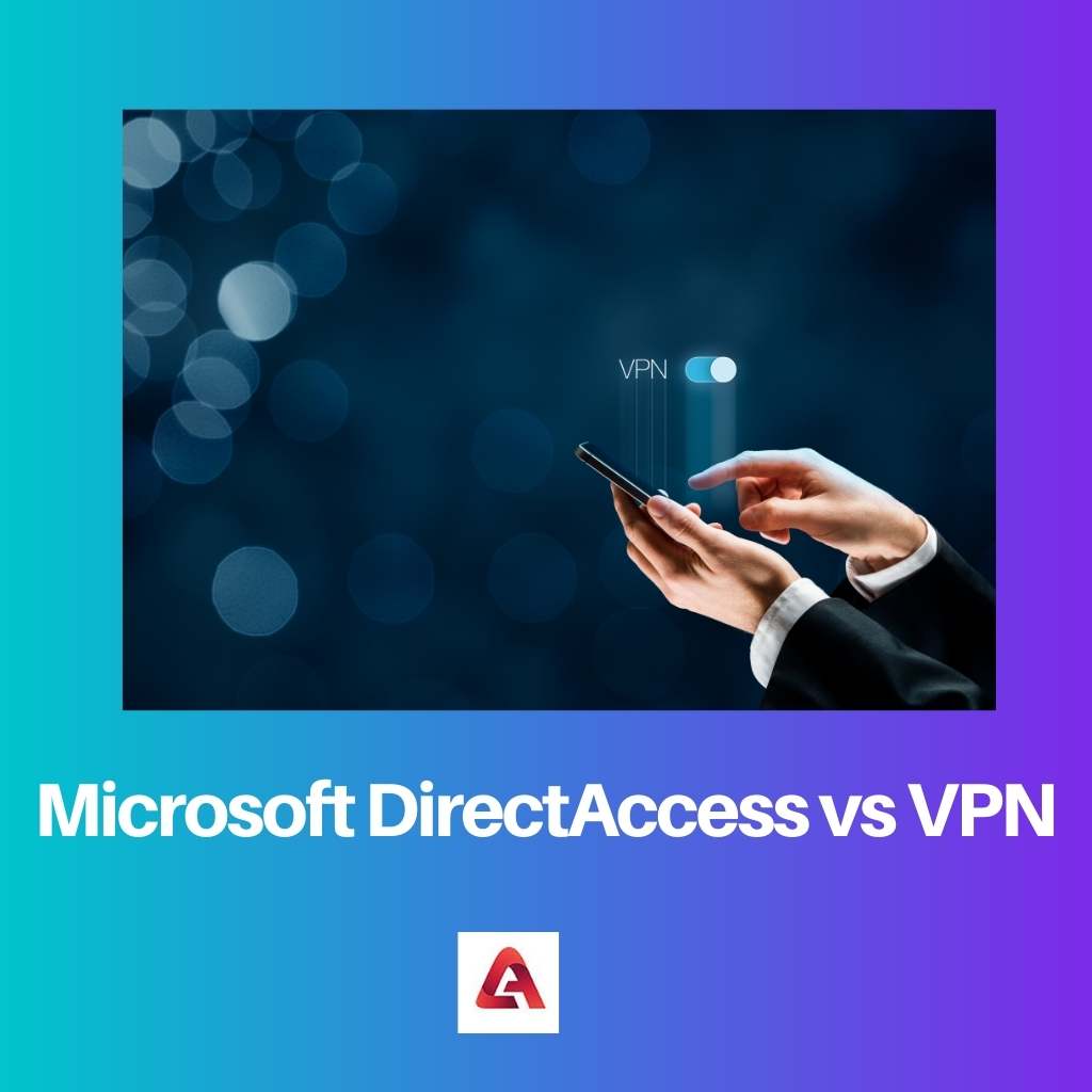 Microsoft DirectAccess vs VPN