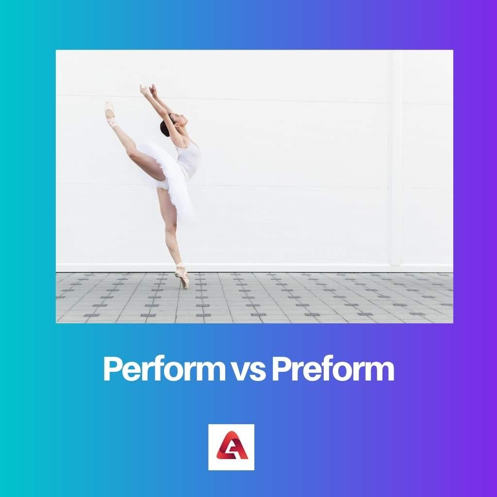 Perform vs Preform