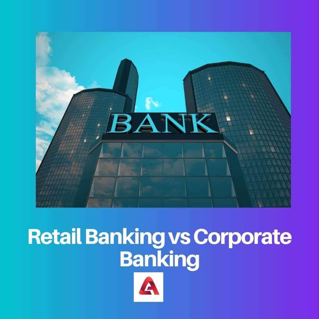 Difference Between Retail Banking And Corporate Banking