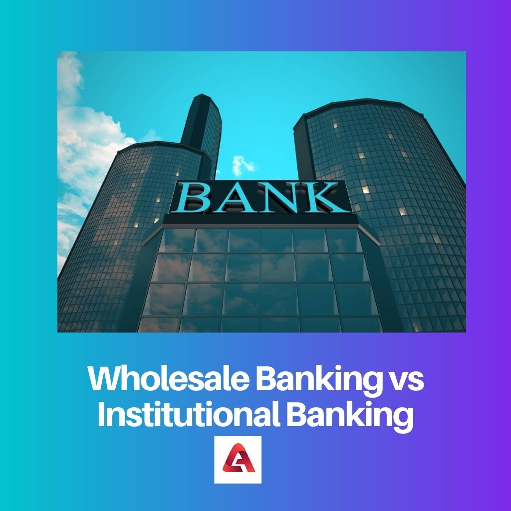 Wholesale Banking vs Institutional Banking