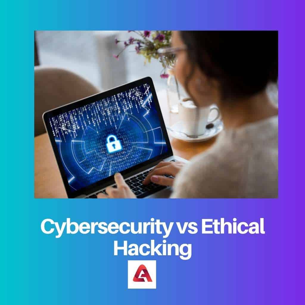 Cybersecurity Vs Ethical Hacking: Difference And Comparison