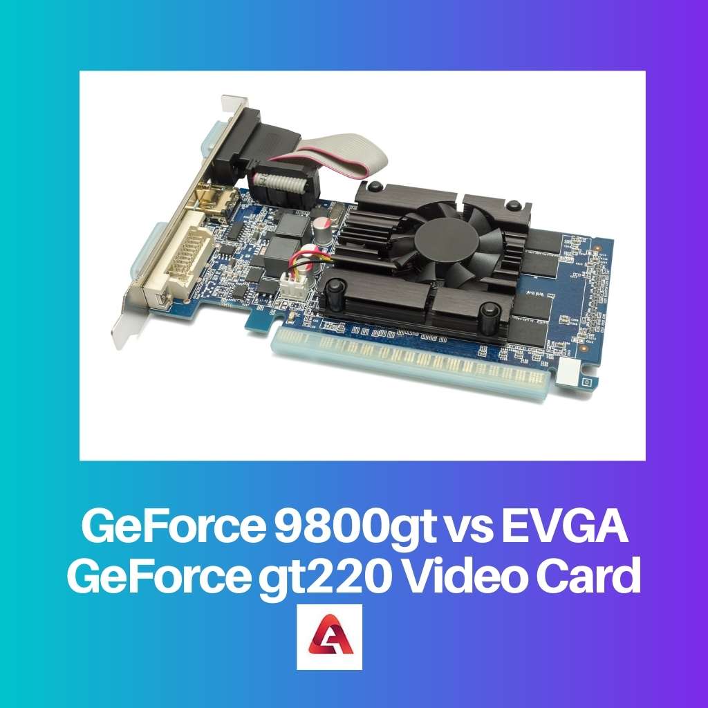 GeForce 9800gt vs EVGA GeForce gt220 Video Card