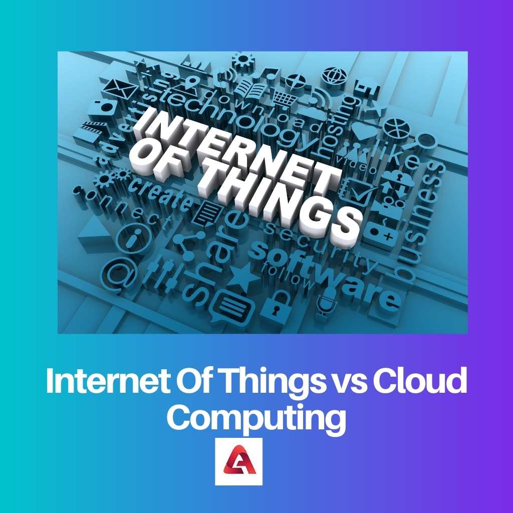 Internet Of Things vs Cloud Computing