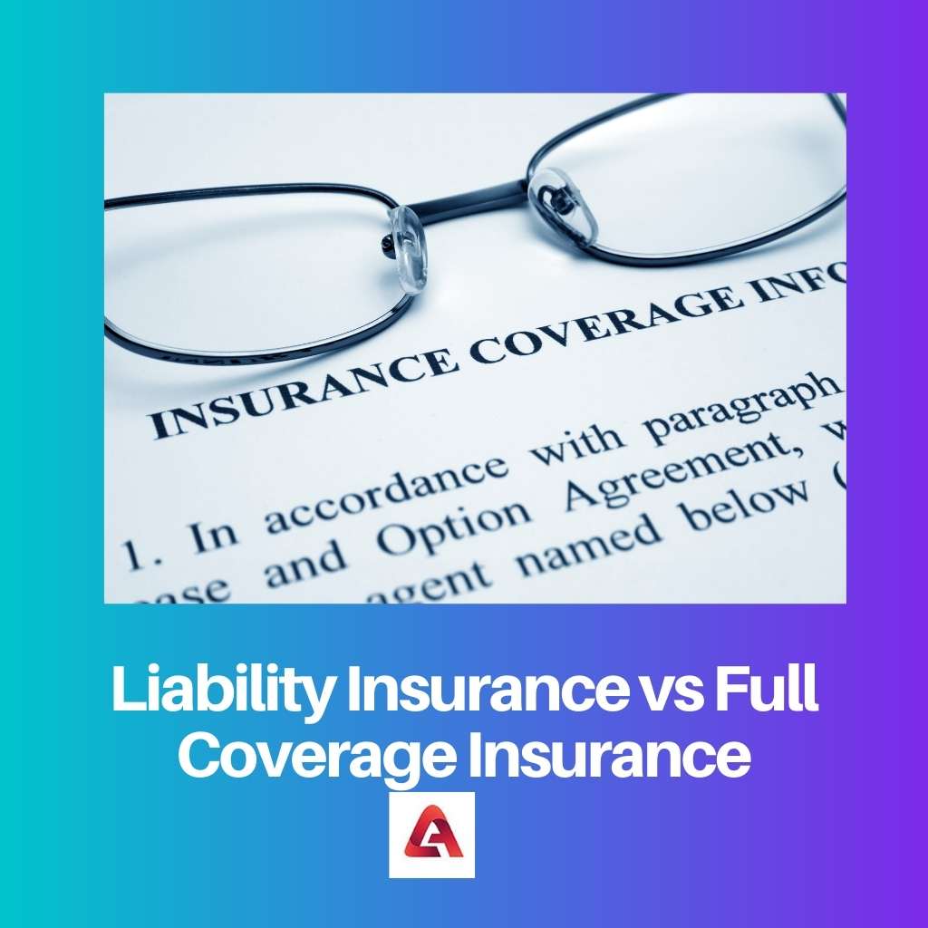 Liability Insurance vs Full Coverage Insurance
