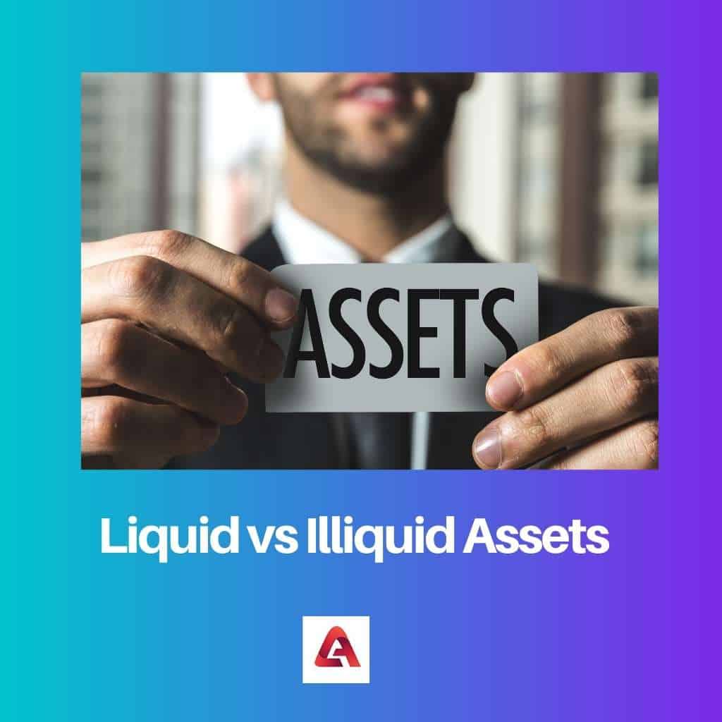 Liquid vs Illiquid Assets: Difference and Comparison